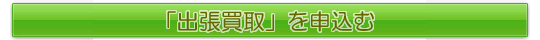 「出張買取」を申込む